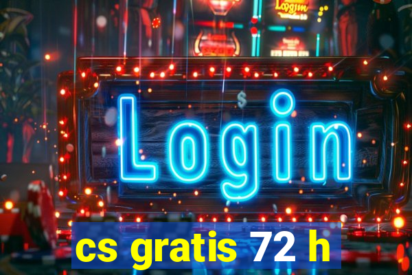 cs gratis 72 h